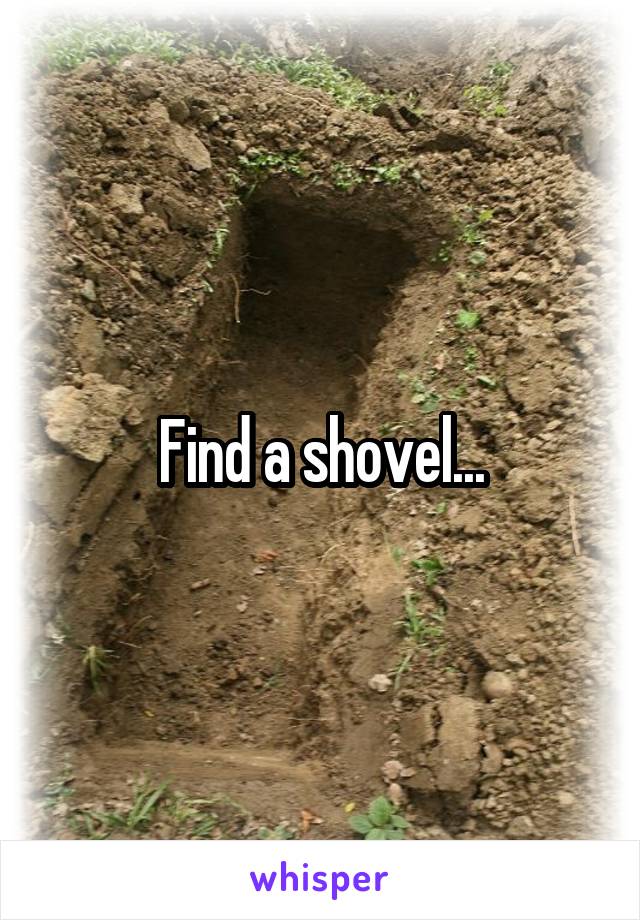 Find a shovel...