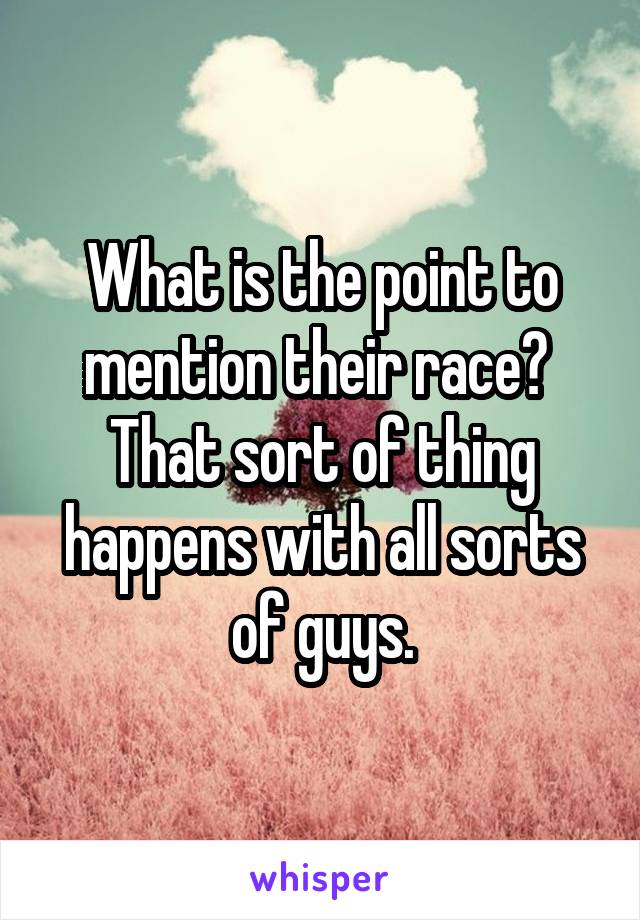 What is the point to mention their race? 
That sort of thing happens with all sorts of guys.