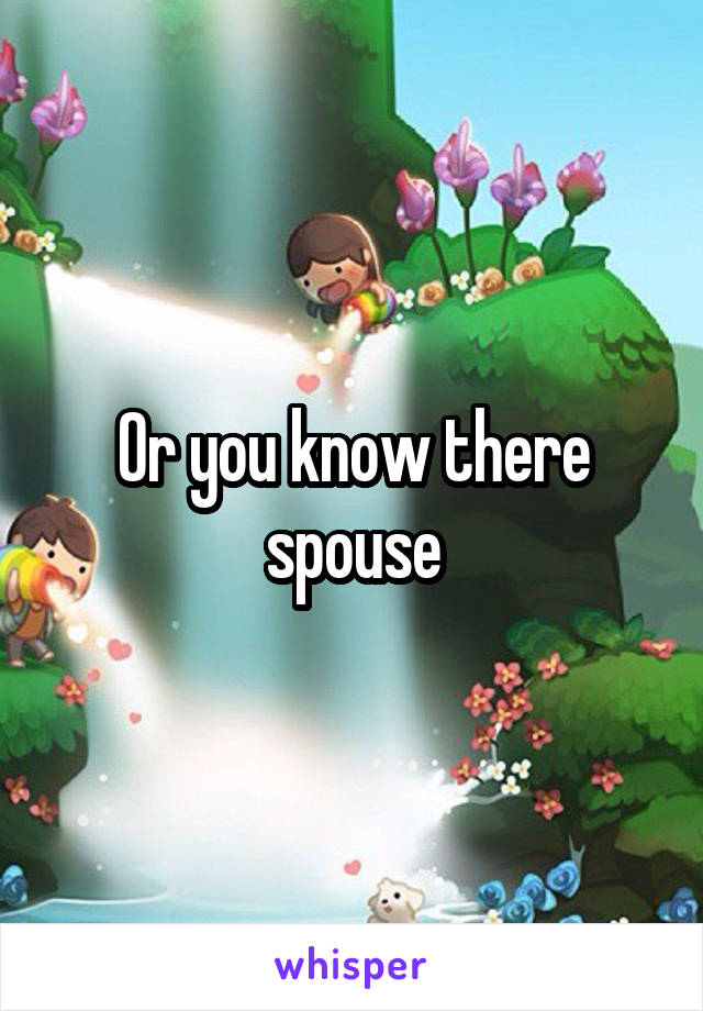 Or you know there spouse