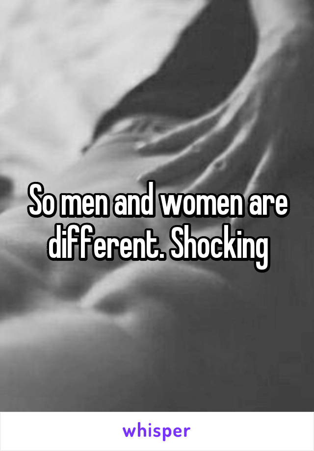 So men and women are different. Shocking