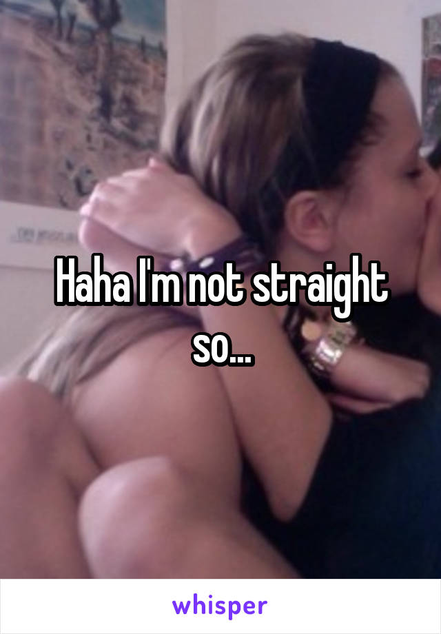 Haha I'm not straight so...