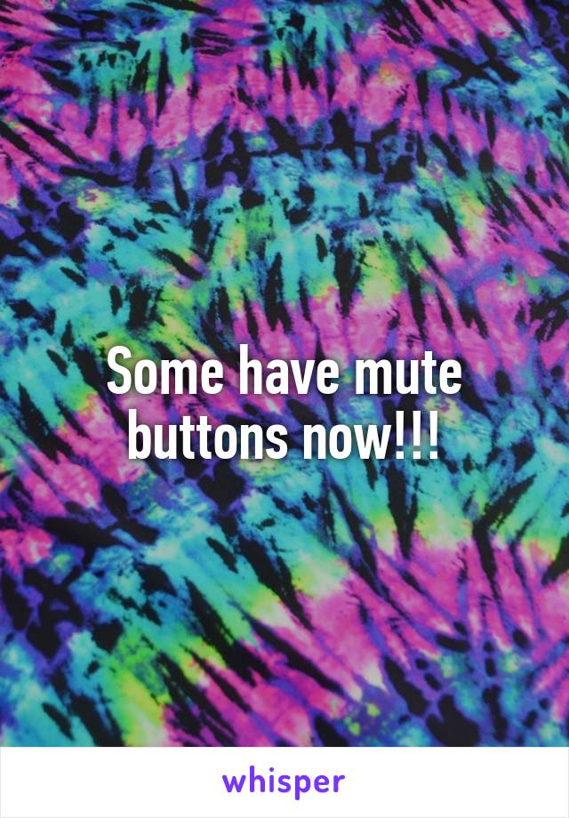Some have mute buttons now!!!