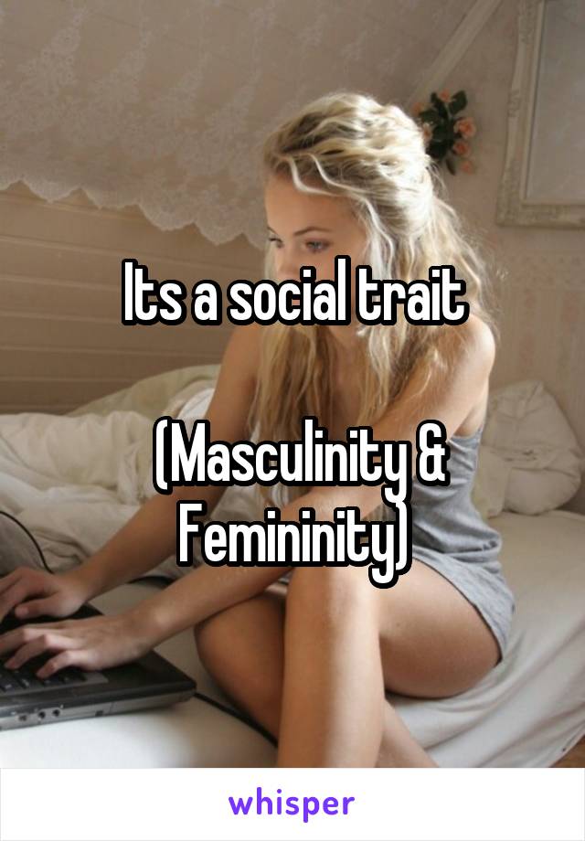 Its a social trait

 (Masculinity & Femininity)