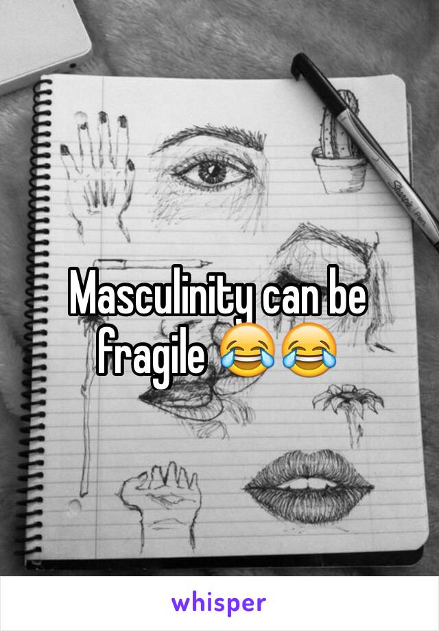 Masculinity can be fragile 😂😂