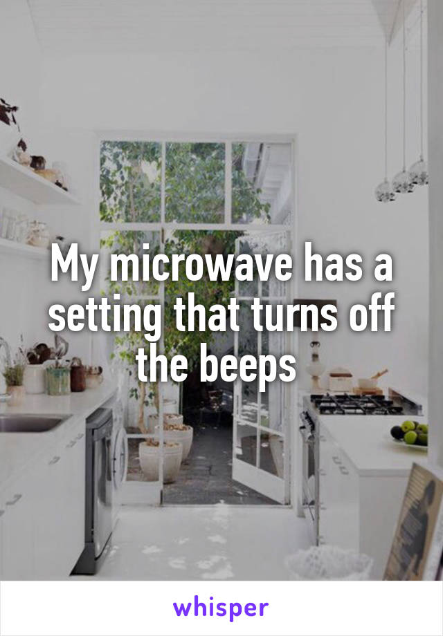 My microwave has a setting that turns off the beeps 