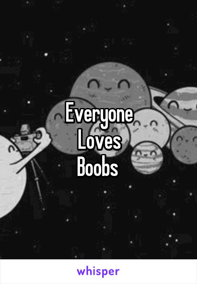 Everyone
Loves
Boobs 