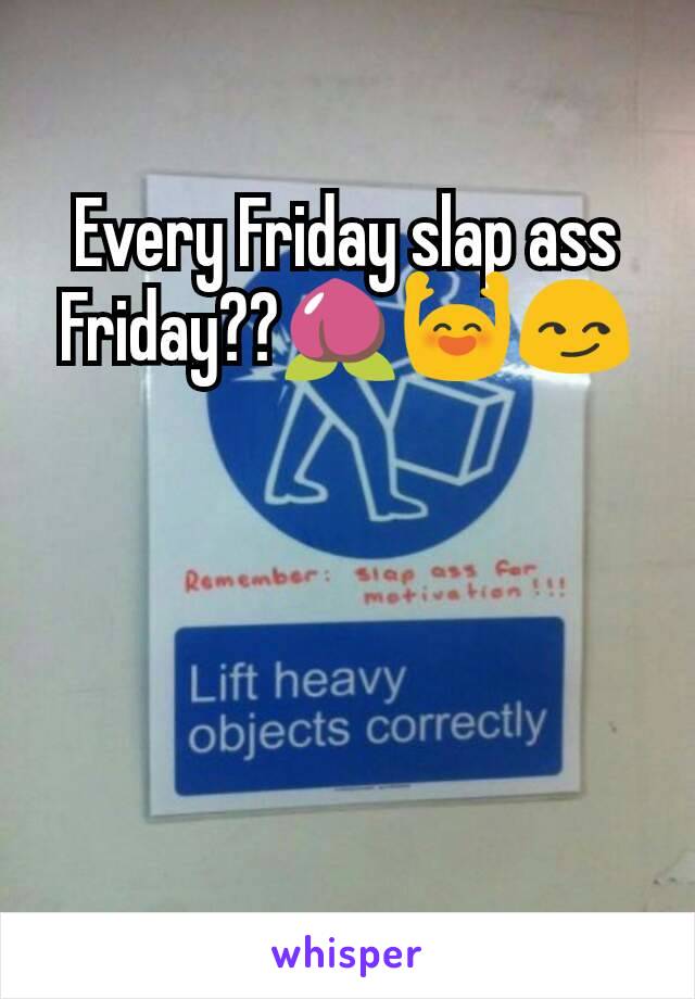 Every Friday slap ass Friday??🍑🙌😏