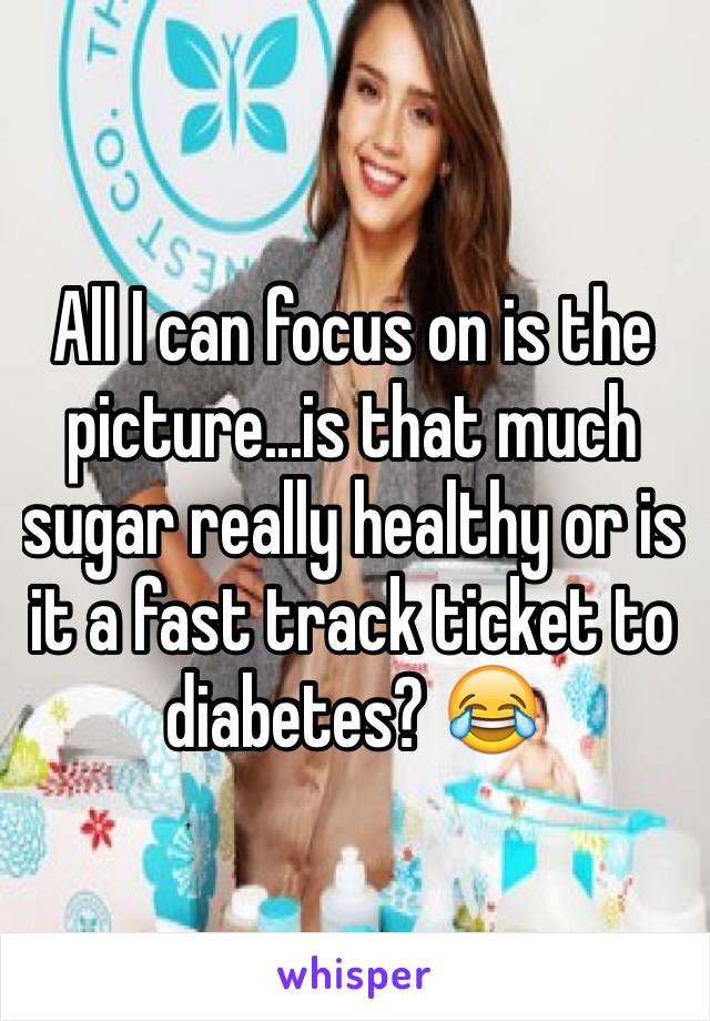 All I can focus on is the picture...is that much sugar really healthy or is it a fast track ticket to diabetes? 😂