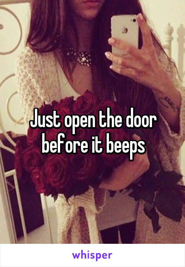 Just open the door before it beeps