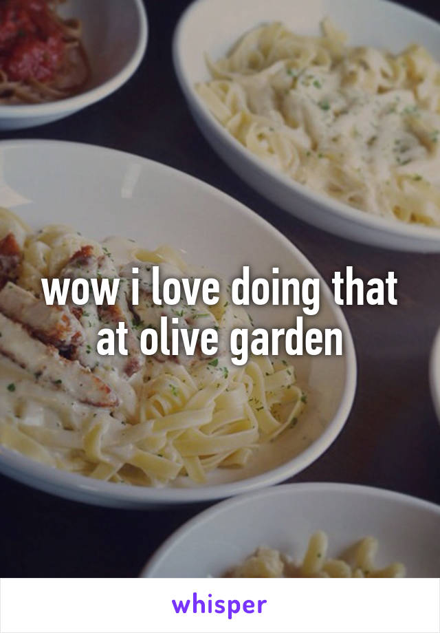 wow i love doing that at olive garden