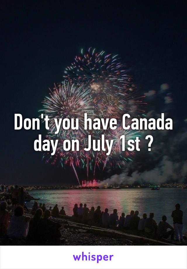 Don't you have Canada day on July 1st 🤔