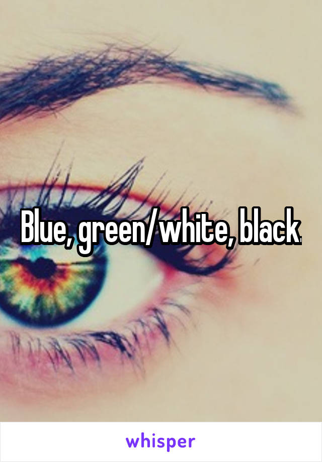Blue, green/white, black.