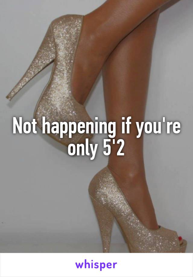 Not happening if you're only 5'2