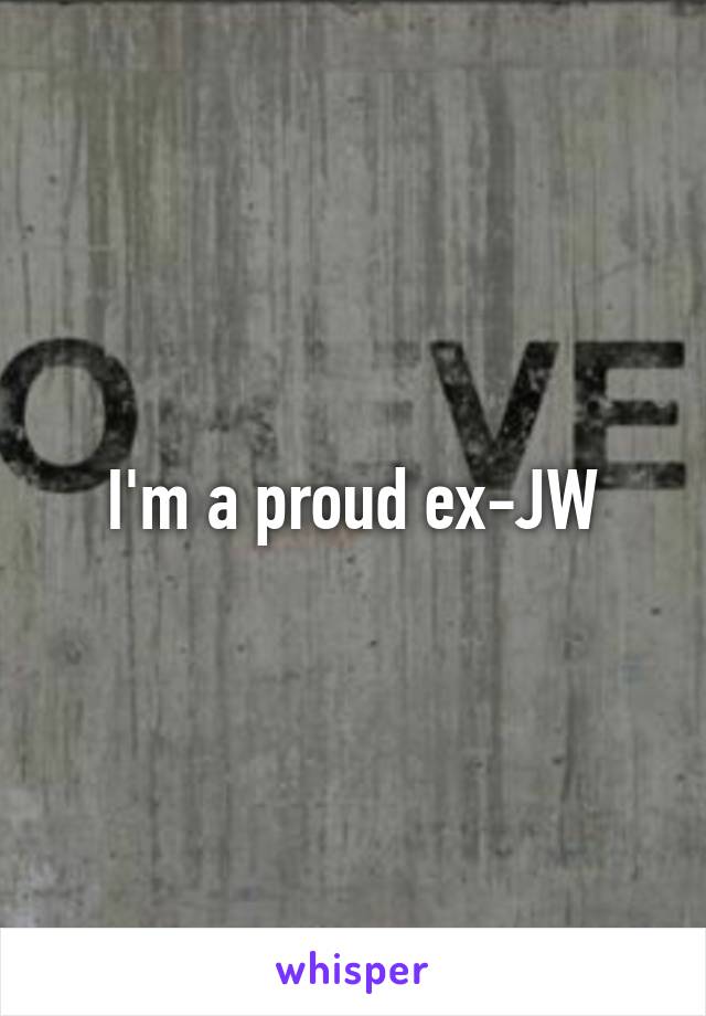 I'm a proud ex-JW