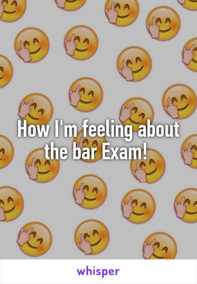 How I'm feeling about the bar Exam! 