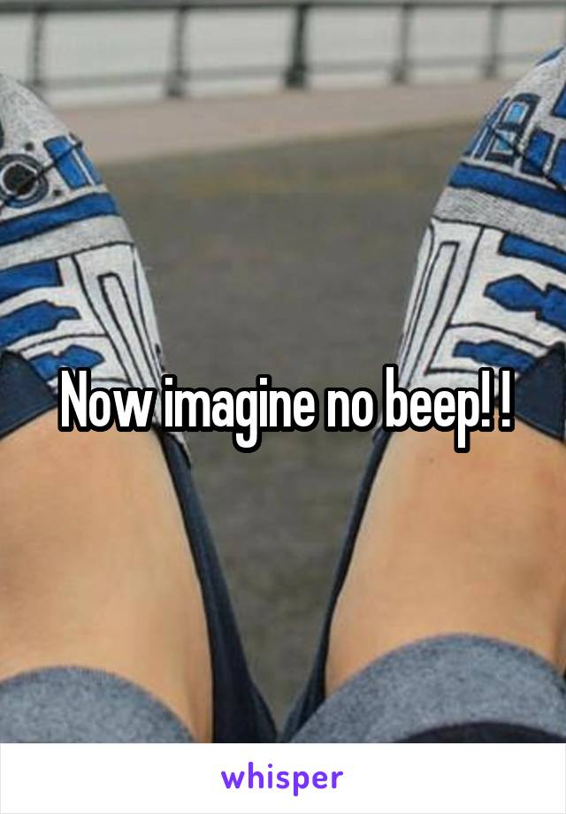 Now imagine no beep! !
