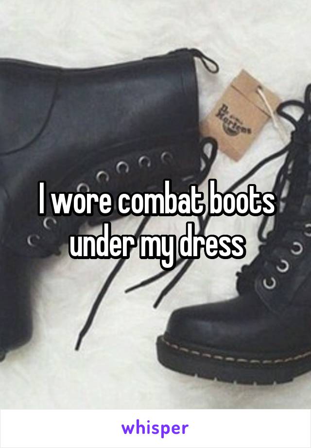 I wore combat boots under my dress