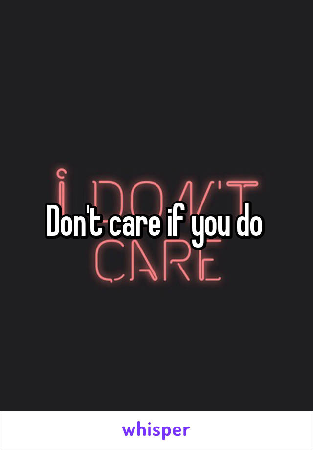 Don't care if you do 