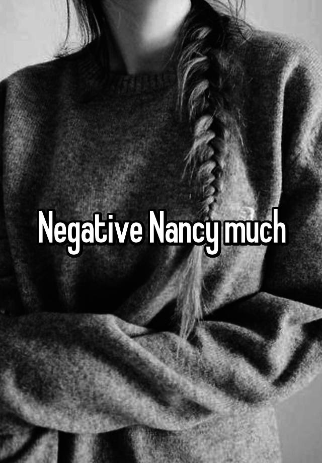 Negative Nancy Much 