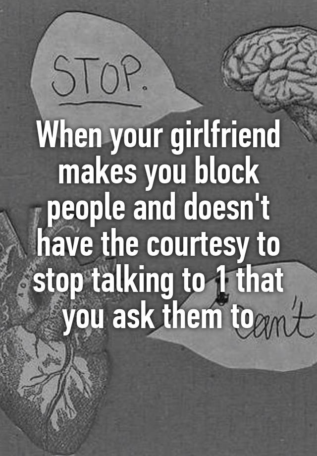 when-your-girlfriend-makes-you-block-people-and-doesn-t-have-the