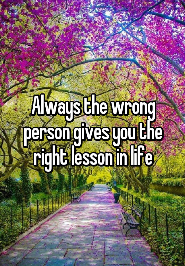 always-the-wrong-person-gives-you-the-right-lesson-in-life