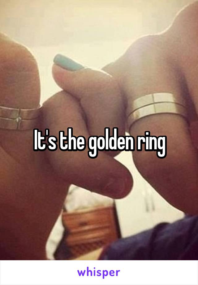 It's the golden ring