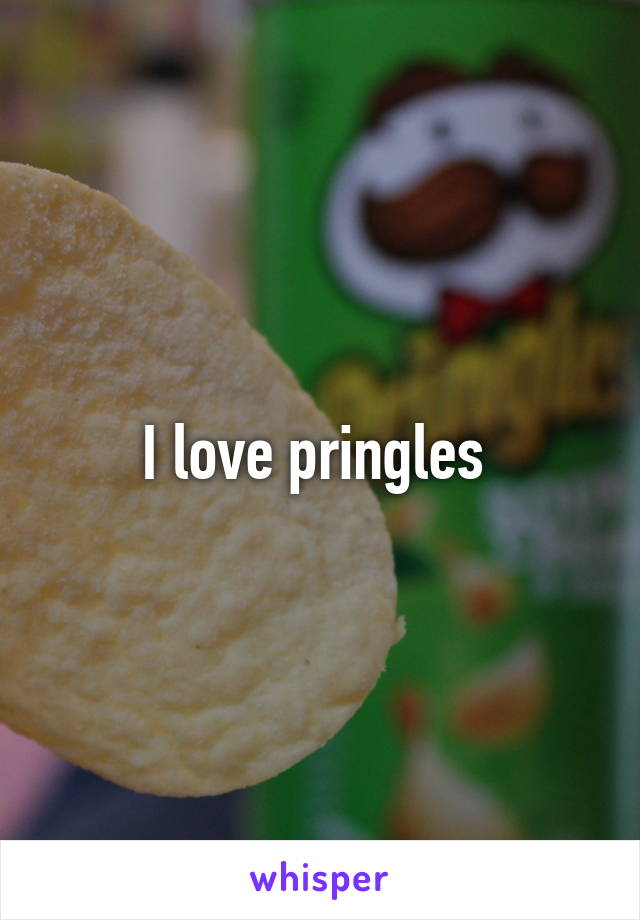 I love pringles 