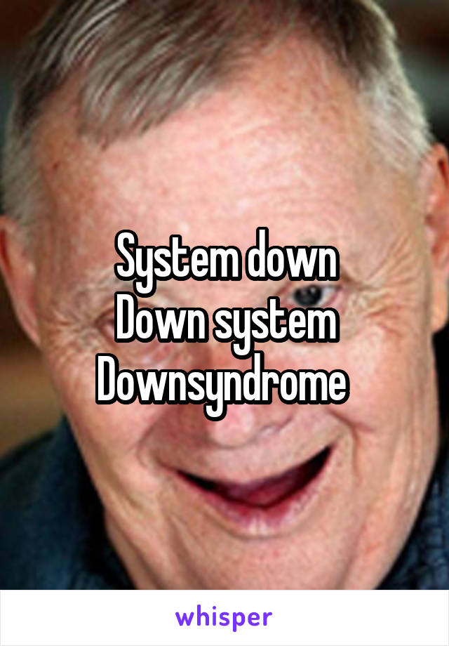 System down
Down system
Downsyndrome 