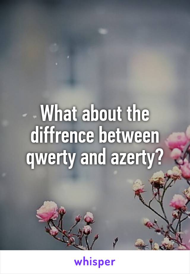 What about the diffrence between qwerty and azerty?