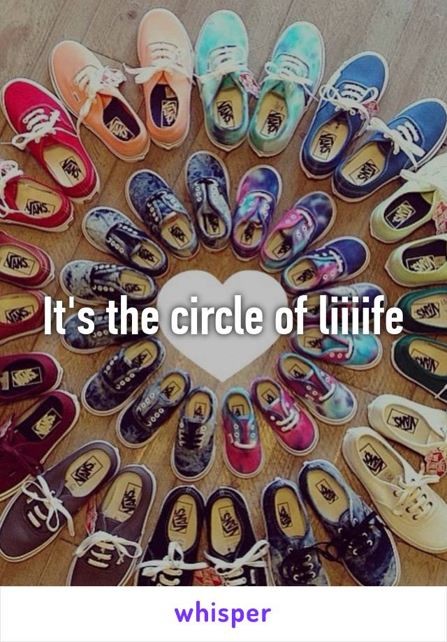 It's the circle of liiiife