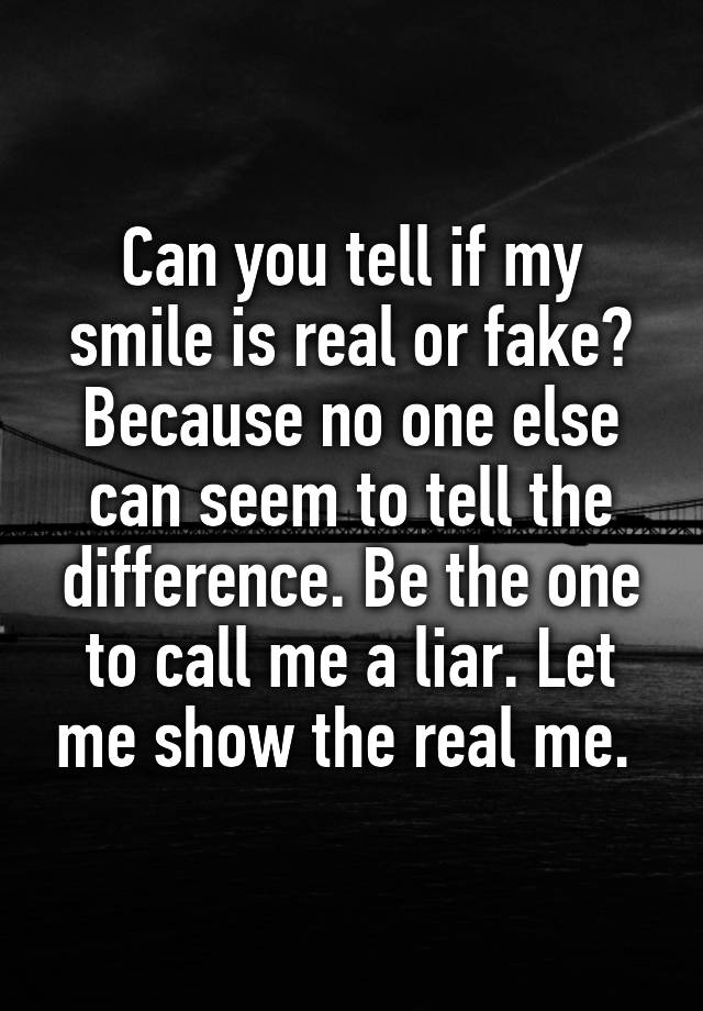 can-you-tell-if-my-smile-is-real-or-fake-because-no-one-else-can-seem