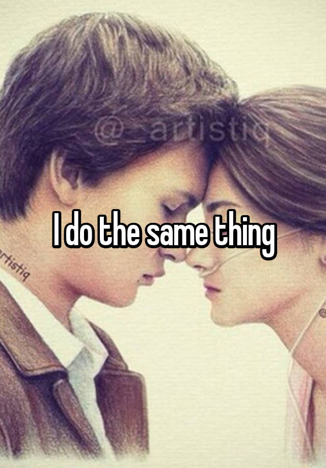 i-do-the-same-thing