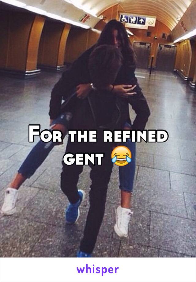 For the refined gent 😂