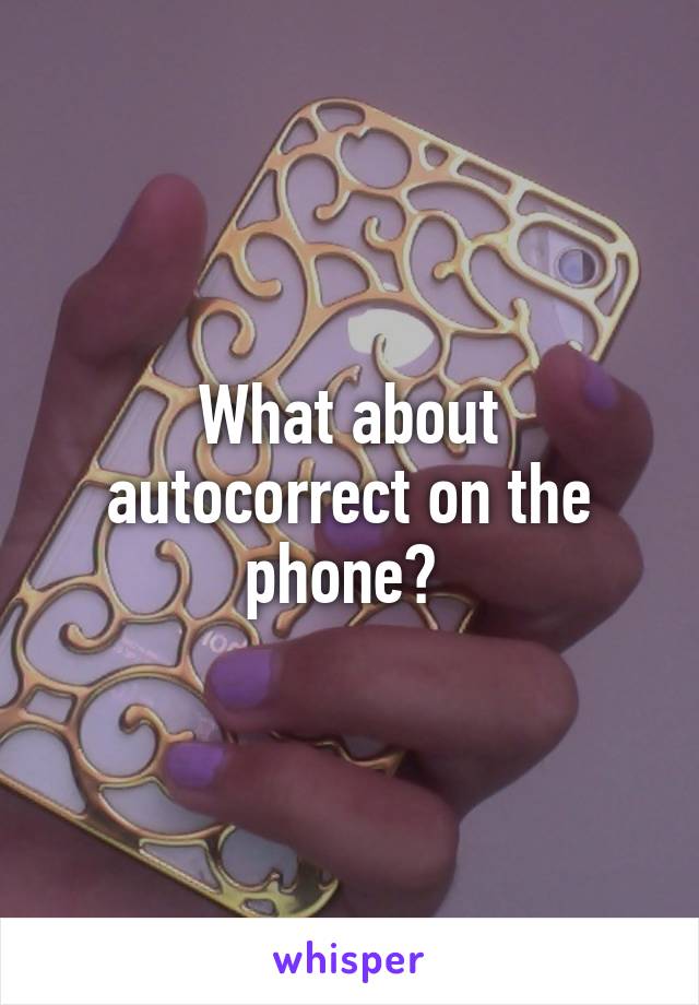 What about autocorrect on the phone? 