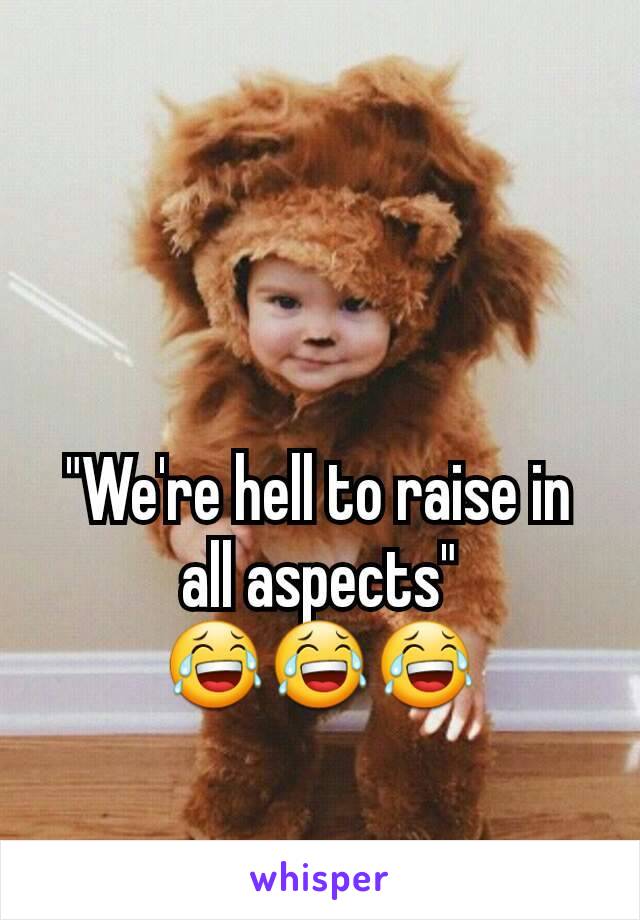 "We're hell to raise in all aspects" 😂😂😂