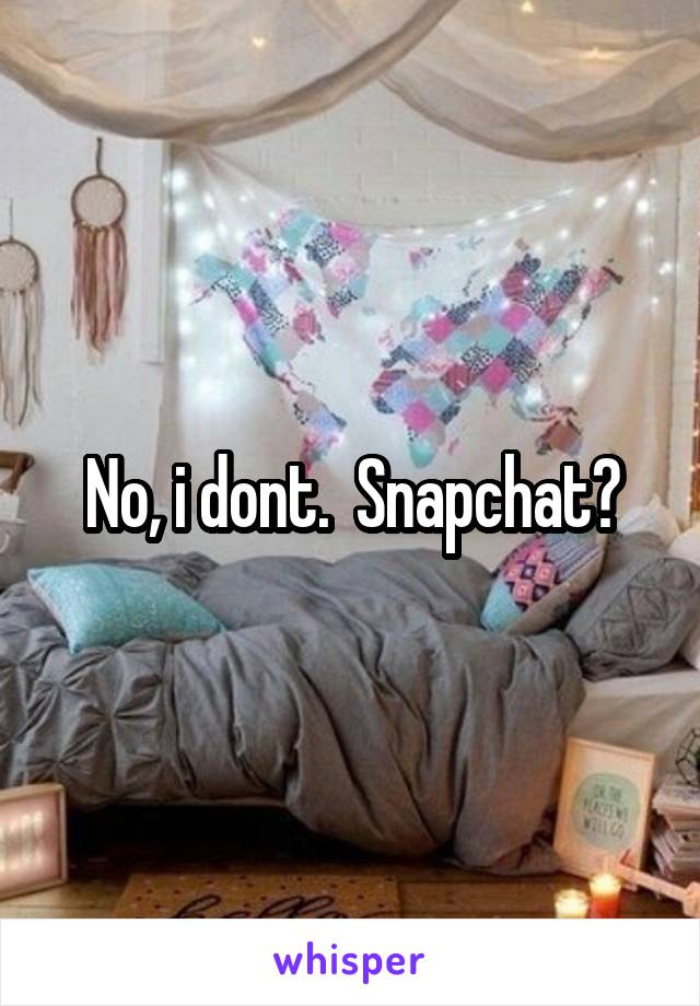 No, i dont.  Snapchat?