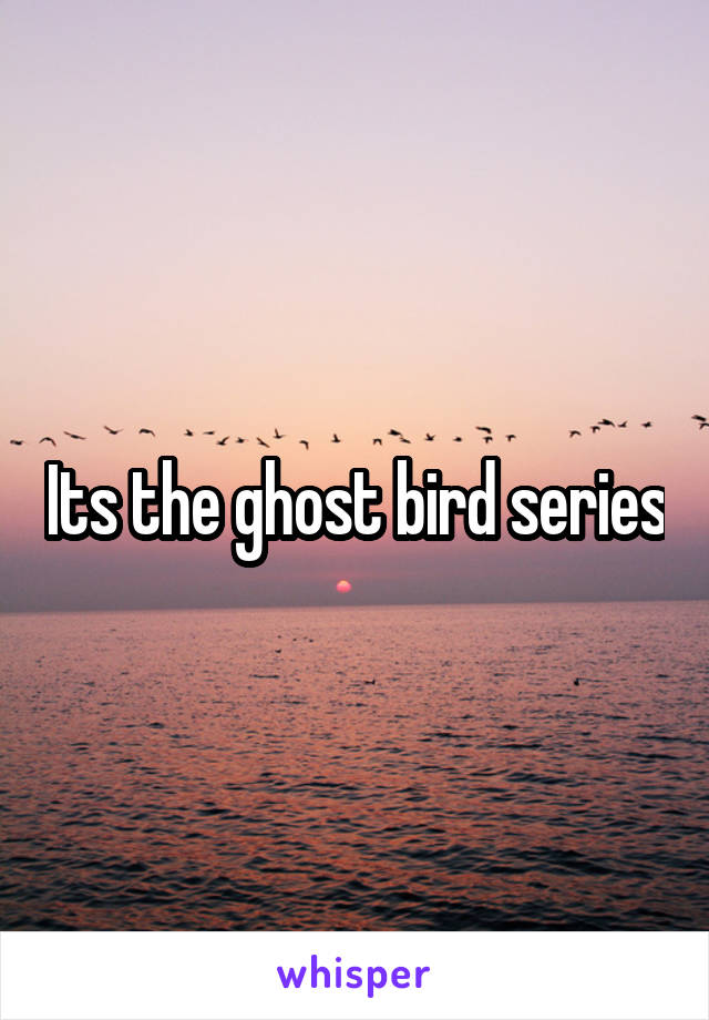Its the ghost bird series