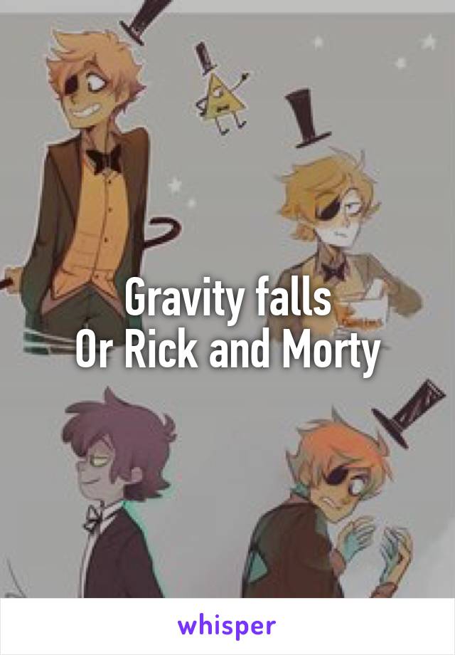 Gravity falls
Or Rick and Morty