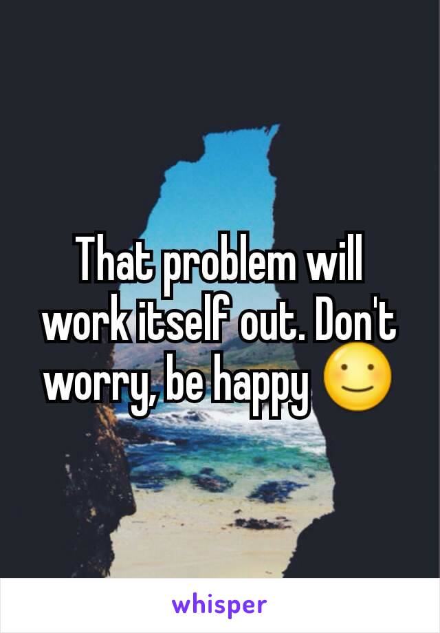 That problem will work itself out. Don't worry, be happy ☺