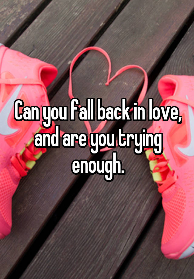 can-you-fall-back-in-love-and-are-you-trying-enough