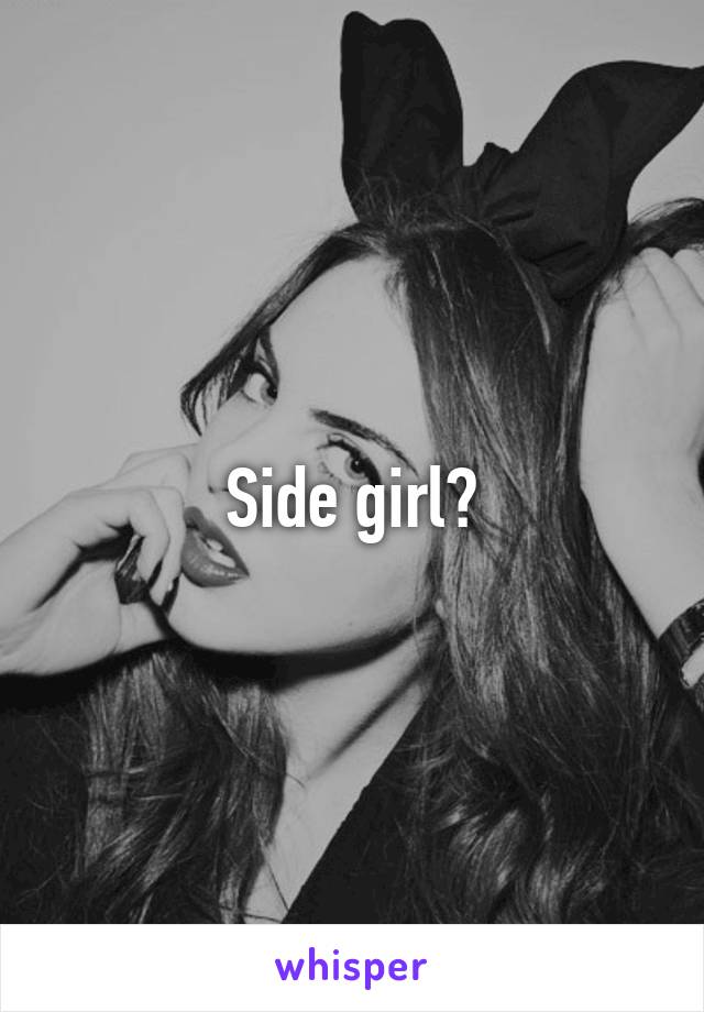 Side girl?