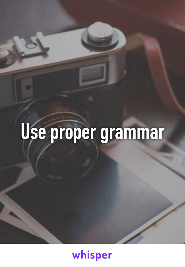 Use proper grammar