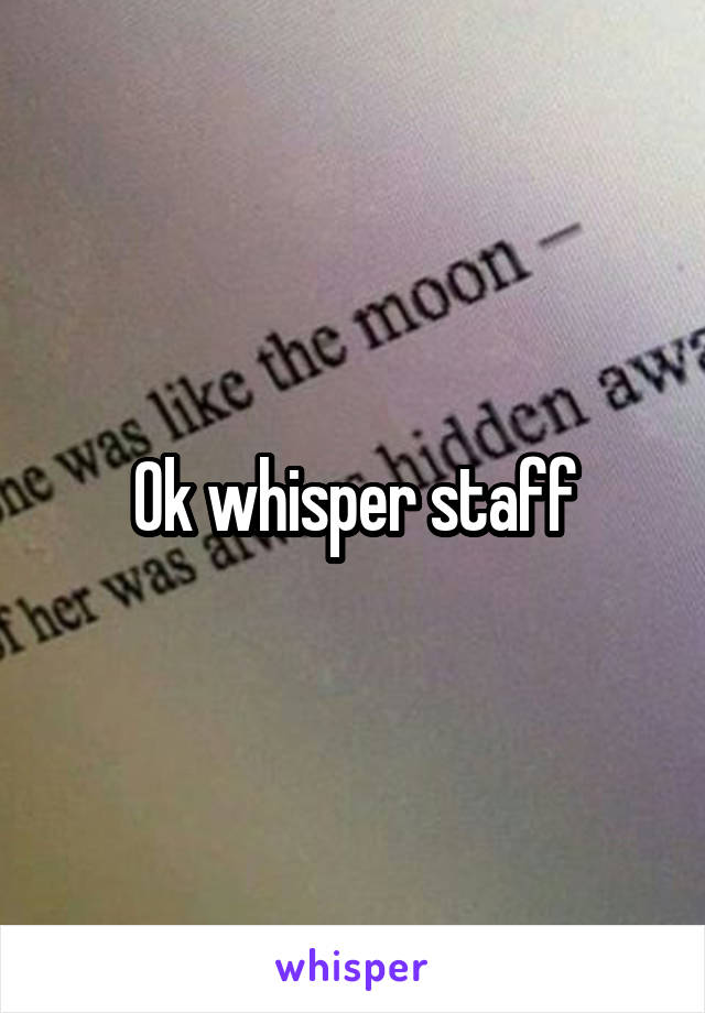 Ok whisper staff
