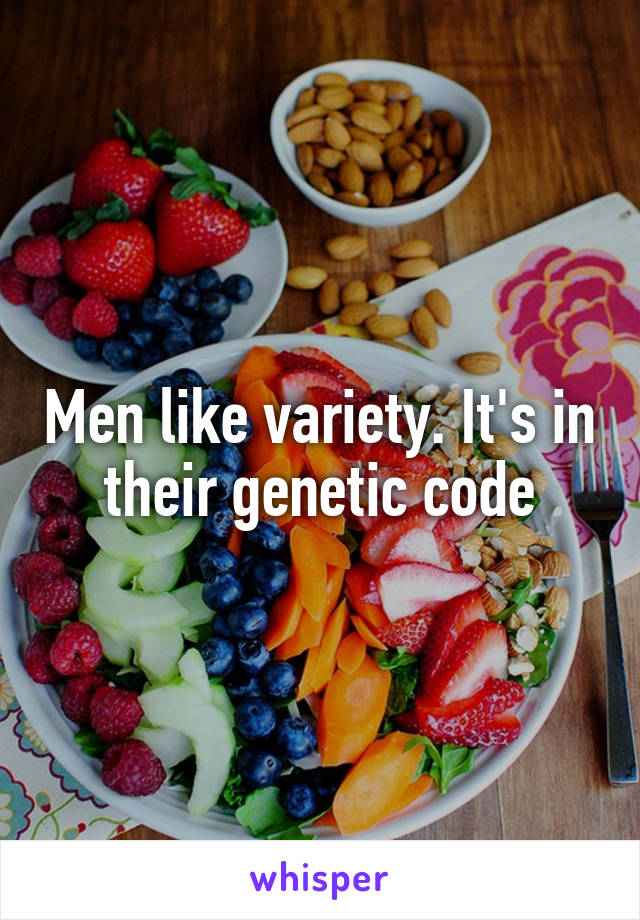 Men like variety. It's in their genetic code