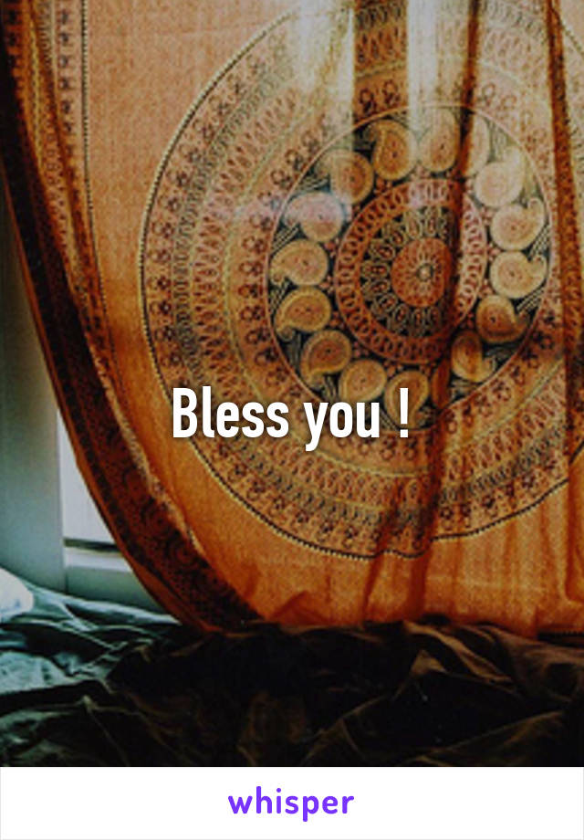 Bless you !