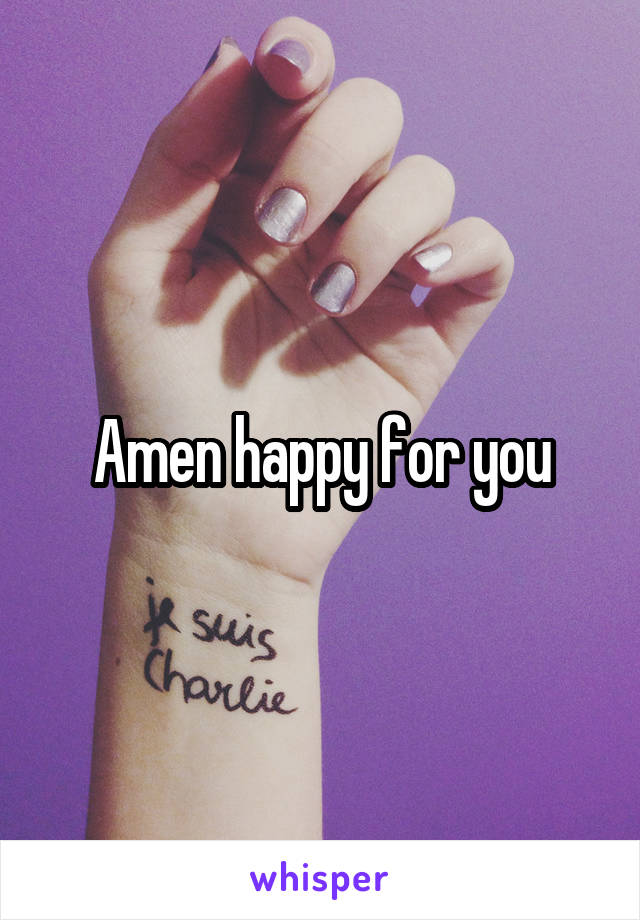 Amen happy for you