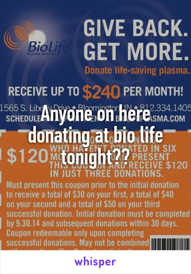 Anyone on here donating at bio life tonight??