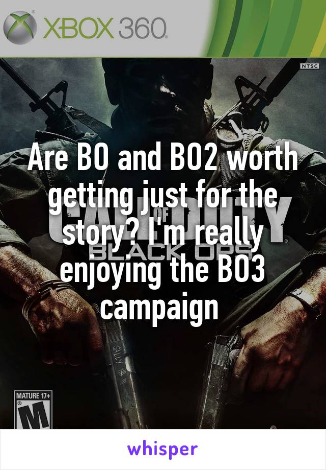 Are BO and BO2 worth getting just for the story? I'm really enjoying the BO3 campaign 