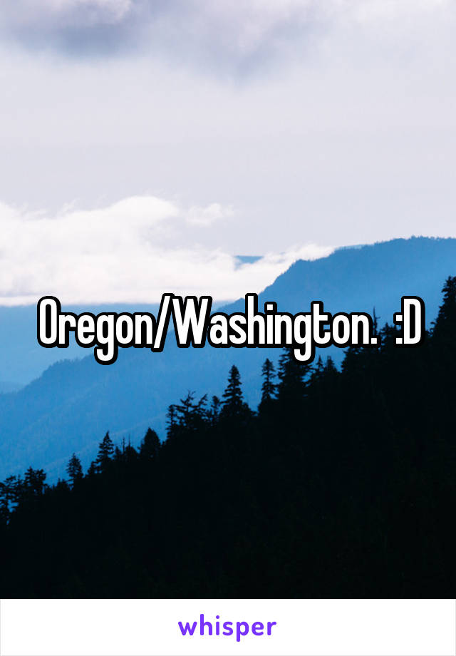 Oregon/Washington.  :D