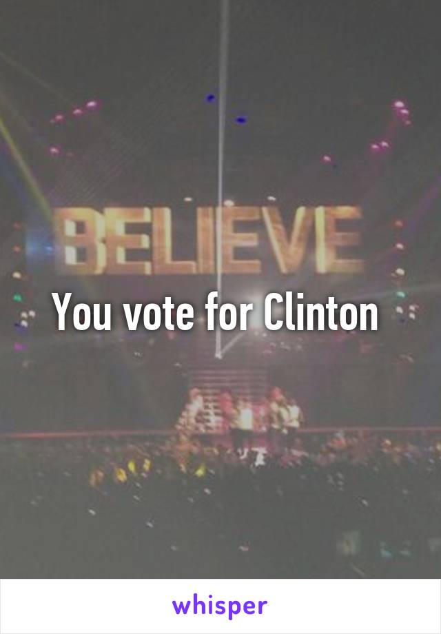 You vote for Clinton 